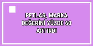 PETLAS, marka değerini yüzde 60 artırdı