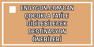 Enuygun.com'dan çocukla tatile gidilebilecek destinasyon önerileri