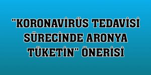 'Koronavirüs tedavisi sürecinde aronya tüketin' önerisi