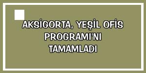 Aksigorta, Yeşil Ofis Programı'nı tamamladı