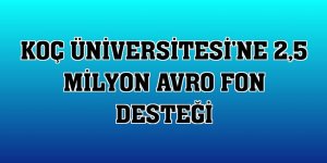 Koç Üniversitesi'ne 2,5 milyon avro fon desteği