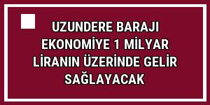 Uzundere Barajı ekonomiye 1 milyar liranın üzerinde gelir sağlayacak