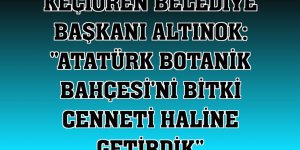 Keçiören Belediye Başkanı Altınok: 'Atatürk Botanik Bahçesi'ni bitki cenneti haline getirdik'