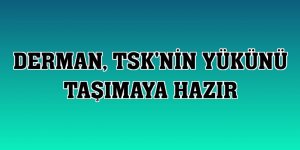 Derman, TSK'nin yükünü taşımaya hazır