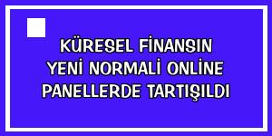 Küresel finansın yeni normali online panellerde tartışıldı