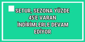 Setur, sezona yüzde 45'e varan indirimlerle devam ediyor