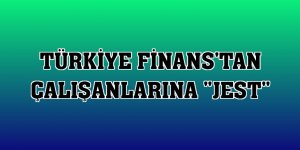 Türkiye Finans'tan çalışanlarına 'JEST'