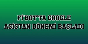 Fi'Bot'ta Google asistan dönemi başladı