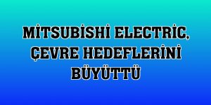 Mitsubishi Electric, çevre hedeflerini büyüttü