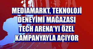 MediaMarkt, teknoloji deneyimi mağazası Tech Arena'yı özel kampanyayla açıyor