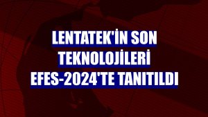 Lentatek'in son teknolojileri Efes-2024'te tanıtıldı