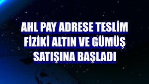 AHL Pay adrese teslim fiziki altın ve gümüş satışına başladı