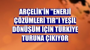 Arçelik'in 'Enerji Çözümleri Tır'ı yeşil dönüşüm için Türkiye turuna çıkıyor