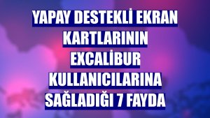 Yapay destekli ekran kartlarının Excalibur kullanıcılarına sağladığı 7 fayda