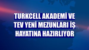Turkcell Akademi ve TEV yeni mezunları iş hayatına hazırlıyor