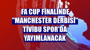 FA Cup finalinde 'Manchester derbisi' Tivibu Spor'da yayımlanacak