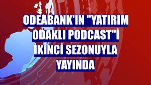 Odeabank'ın 'Yatırım Odaklı Podcast'i ikinci sezonuyla yayında