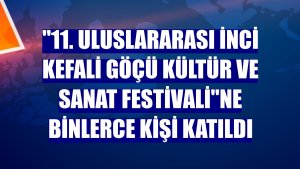 '11. Uluslararası İnci Kefali Göçü Kültür ve Sanat Festivali'ne binlerce kişi katıldı