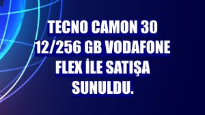 Tecno Camon 30 12/256 GB Vodafone Flex ile satışa sunuldu.
