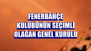 Fenerbahçe Kulübünün seçimli olağan genel kurulu