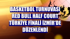 Basketbol turnuvası Red Bull Half Court Türkiye finali İzmir'de düzenlendi