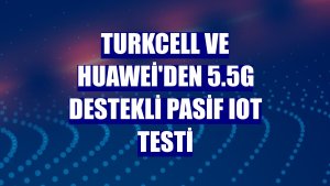Turkcell ve Huawei'den 5.5G destekli Pasif IoT testi