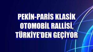 Pekin-Paris Klasik Otomobil Rallisi, Türkiye'den geçiyor