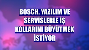 Bosch, yazılım ve servislerle iş kollarını büyütmek istiyor