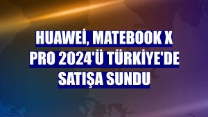 Huawei, MateBook X Pro 2024'ü Türkiye'de satışa sundu