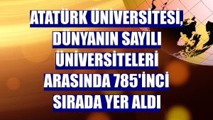 Atatürk Üniversitesi, dünyanın sayılı üniversiteleri arasında 785'inci sırada yer aldı