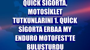 Quick Sigorta, motosiklet tutkunlarını 1. Quick Sigorta Erbaa My Enduro Motofest'te buluşturdu