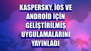 Kaspersky, iOS ve Android için geliştirilmiş uygulamalarını yayınladı