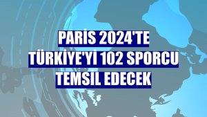 Paris 2024'te Türkiye'yi 102 sporcu temsil edecek