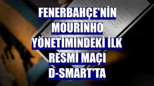 Fenerbahçe'nin Mourinho yönetimindeki ilk resmi maçı D-Smart'ta
