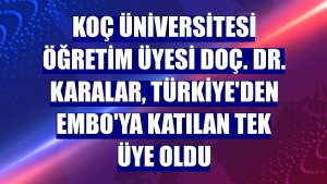 Koç Üniversitesi öğretim üyesi Doç. Dr. Karalar, Türkiye'den EMBO'ya katılan tek üye oldu