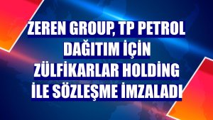 Zeren Group, TP Petrol Dağıtım için Zülfikarlar Holding ile sözleşme imzaladı