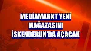 MediaMarkt yeni mağazasını İskenderun'da açacak