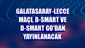 Galatasaray-Lecce maçı, D-Smart ve D-Smart GO'dan yayınlanacak