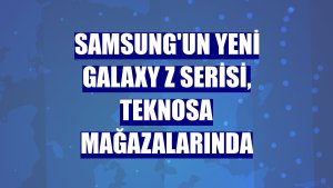 Samsung'un yeni Galaxy Z Serisi, Teknosa mağazalarında