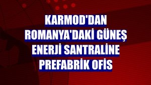 Karmod'dan Romanya'daki güneş enerji santraline prefabrik ofis