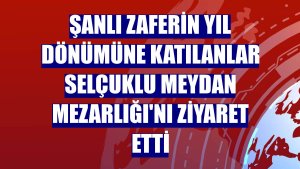 Şanlı zaferin yıl dönümüne katılanlar Selçuklu Meydan Mezarlığı'nı ziyaret etti