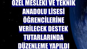 Özel mesleki ve teknik Anadolu lisesi öğrencilerine verilecek destek tutarlarında düzenleme yapıldı