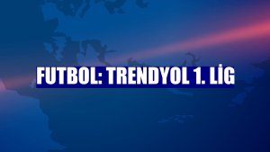 Futbol: Trendyol 1. Lig