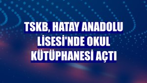 TSKB, Hatay Anadolu Lisesi'nde okul kütüphanesi açtı