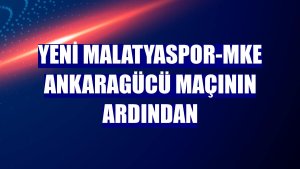 Yeni Malatyaspor-MKE Ankaragücü maçının ardından