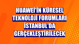 Huawei'in küresel teknoloji forumları İstanbul'da gerçekleştirilecek